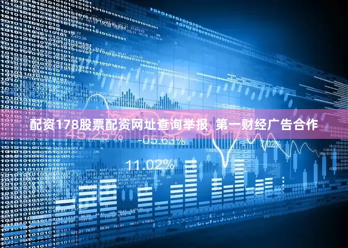 配资178股票配资网址查询举报  第一财经广告合作
