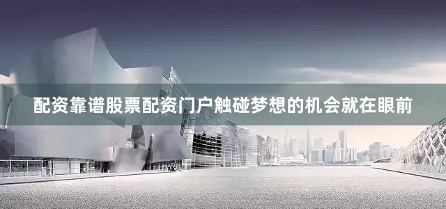 配资靠谱股票配资门户触碰梦想的机会就在眼前