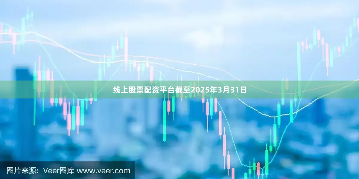 线上股票配资平台截至2025年3月31日