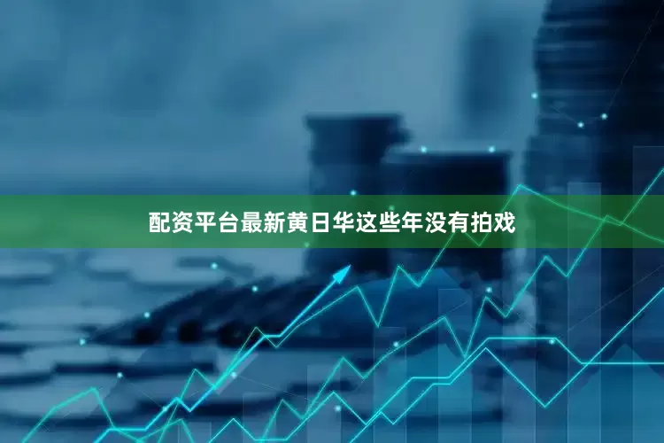 配资平台最新黄日华这些年没有拍戏
