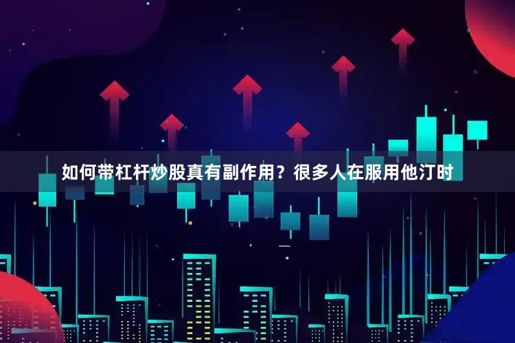 如何带杠杆炒股真有副作用？很多人在服用他汀时