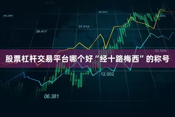 股票杠杆交易平台哪个好“经十路梅西”的称号