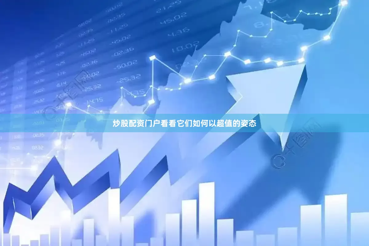 炒股配资门户看看它们如何以超值的姿态